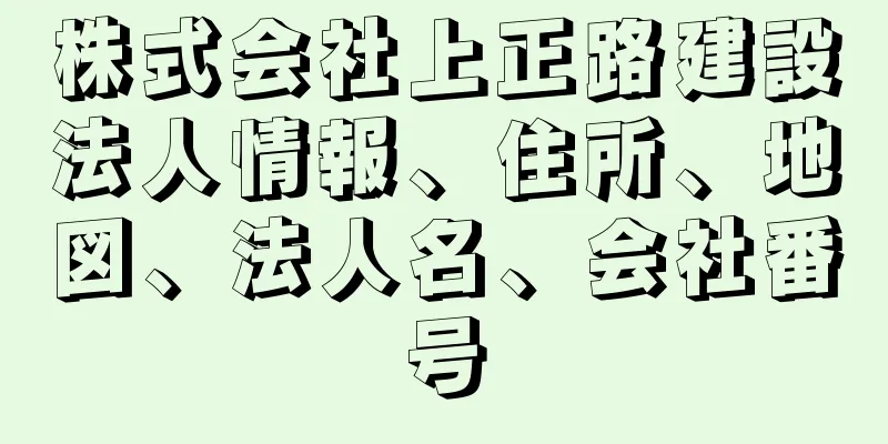 株式会社上正路建設法人情報、住所、地図、法人名、会社番号