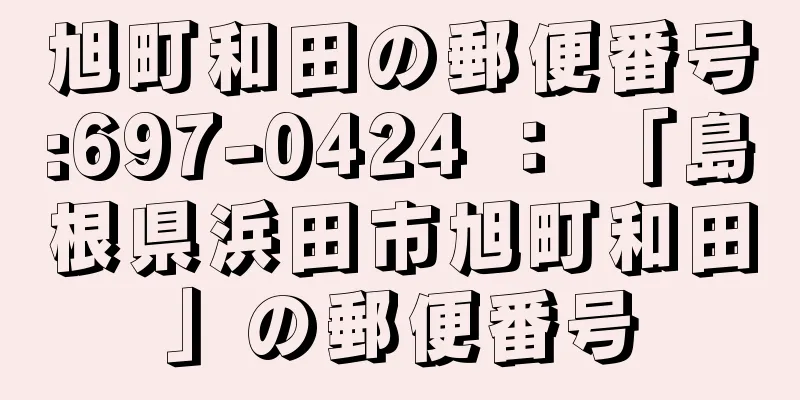 旭町和田の郵便番号:697-0424 ： 「島根県浜田市旭町和田」の郵便番号