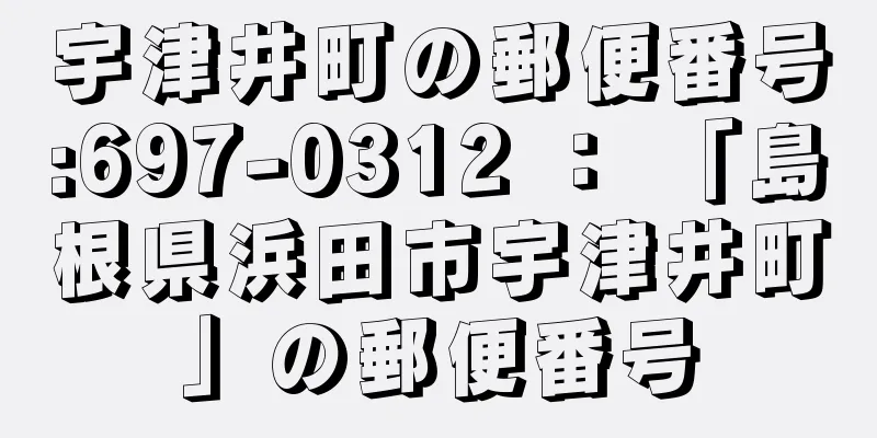 宇津井町の郵便番号:697-0312 ： 「島根県浜田市宇津井町」の郵便番号