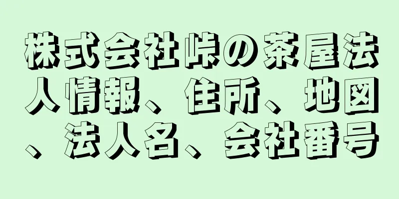 株式会社峠の茶屋法人情報、住所、地図、法人名、会社番号