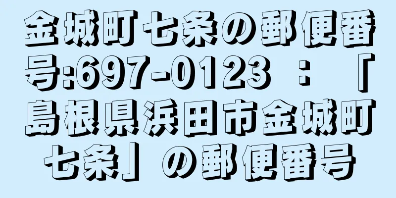 金城町七条の郵便番号:697-0123 ： 「島根県浜田市金城町七条」の郵便番号