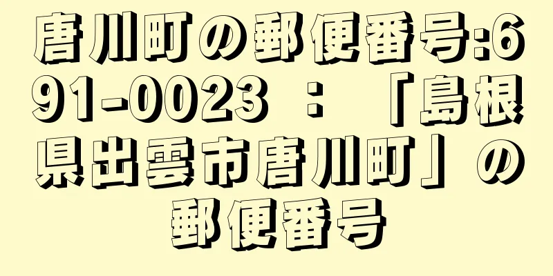 唐川町の郵便番号:691-0023 ： 「島根県出雲市唐川町」の郵便番号