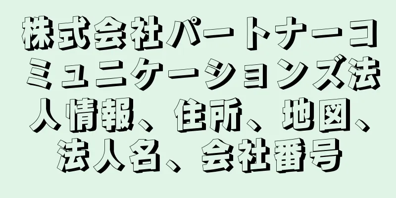 株式会社パートナーコミュニケーションズ法人情報、住所、地図、法人名、会社番号
