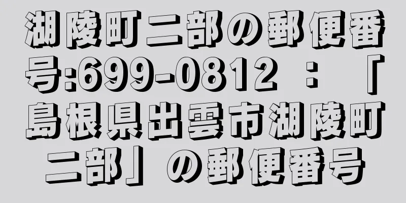 湖陵町二部の郵便番号:699-0812 ： 「島根県出雲市湖陵町二部」の郵便番号