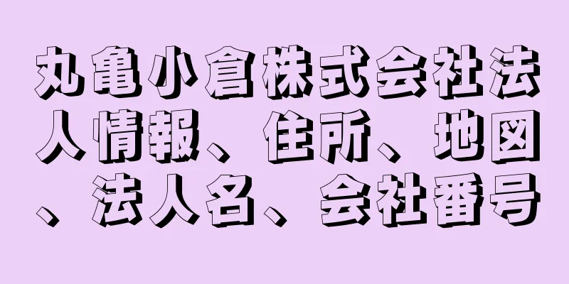 丸亀小倉株式会社法人情報、住所、地図、法人名、会社番号