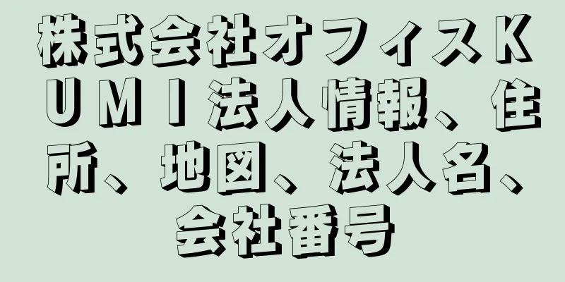株式会社オフィスＫＵＭＩ法人情報、住所、地図、法人名、会社番号