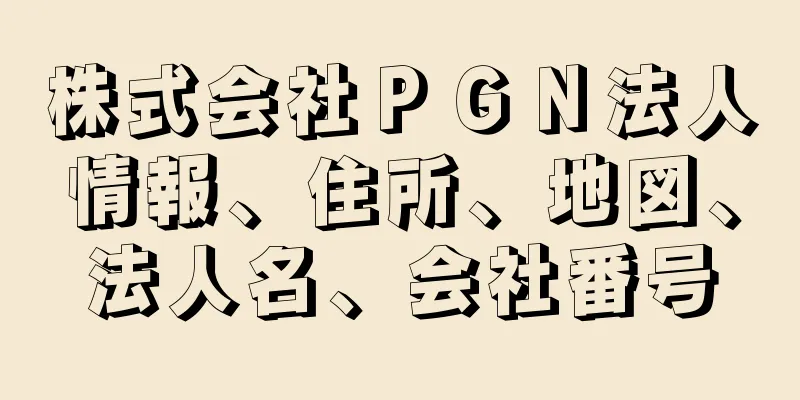 株式会社ＰＧＮ法人情報、住所、地図、法人名、会社番号