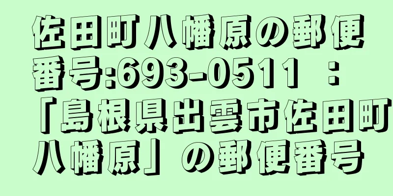 佐田町八幡原の郵便番号:693-0511 ： 「島根県出雲市佐田町八幡原」の郵便番号