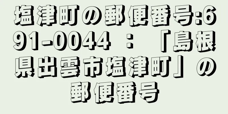 塩津町の郵便番号:691-0044 ： 「島根県出雲市塩津町」の郵便番号