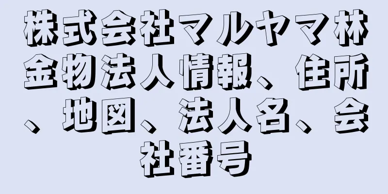 株式会社マルヤマ林金物法人情報、住所、地図、法人名、会社番号