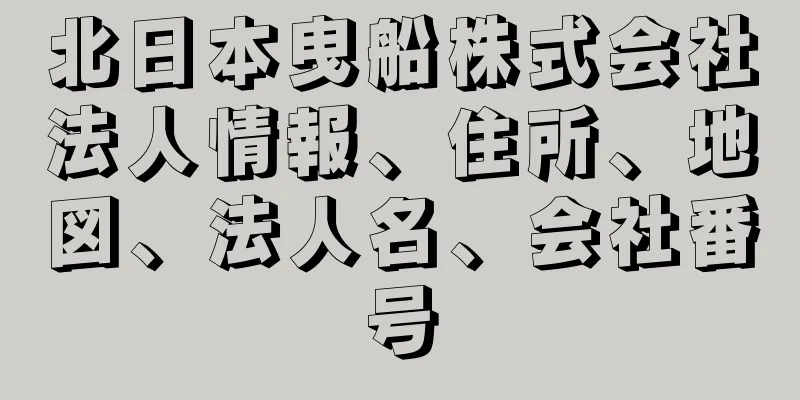 北日本曳船株式会社法人情報、住所、地図、法人名、会社番号