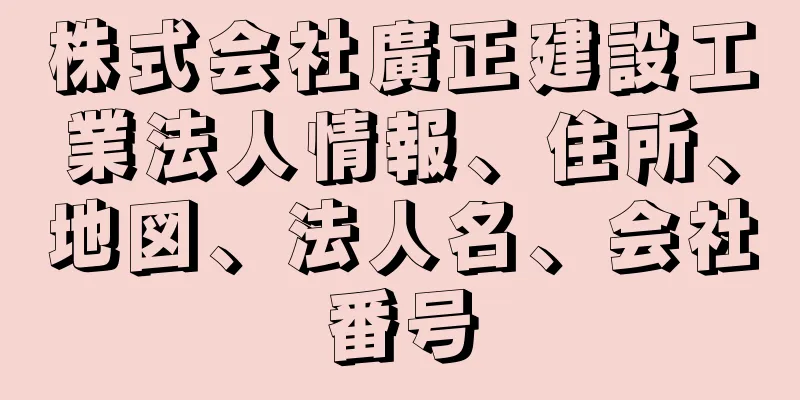 株式会社廣正建設工業法人情報、住所、地図、法人名、会社番号