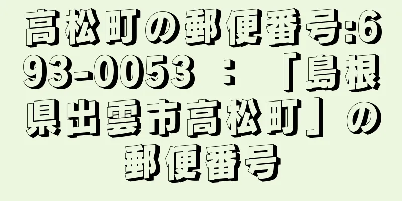 高松町の郵便番号:693-0053 ： 「島根県出雲市高松町」の郵便番号