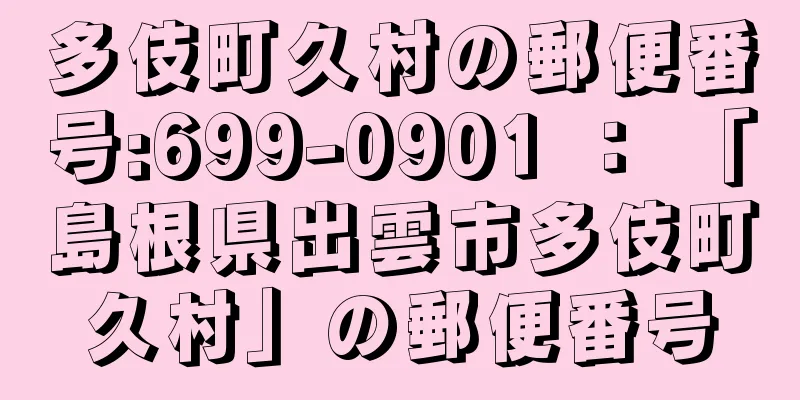 多伎町久村の郵便番号:699-0901 ： 「島根県出雲市多伎町久村」の郵便番号