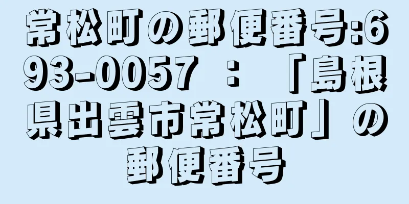 常松町の郵便番号:693-0057 ： 「島根県出雲市常松町」の郵便番号