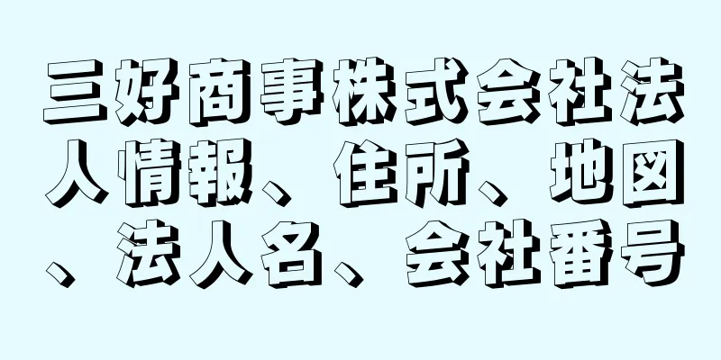 三好商事株式会社法人情報、住所、地図、法人名、会社番号