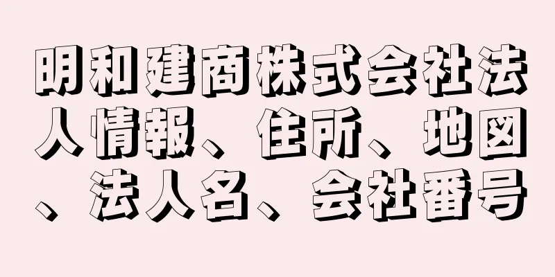 明和建商株式会社法人情報、住所、地図、法人名、会社番号