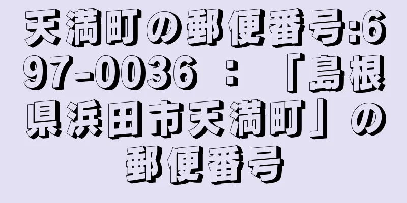 天満町の郵便番号:697-0036 ： 「島根県浜田市天満町」の郵便番号