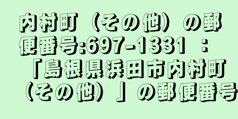 内村町（その他）の郵便番号:697-1331 ： 「島根県浜田市内村町（その他）」の郵便番号