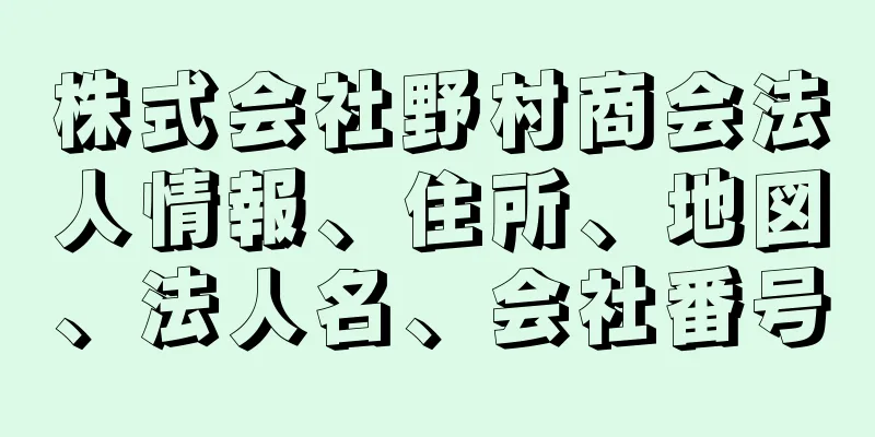 株式会社野村商会法人情報、住所、地図、法人名、会社番号