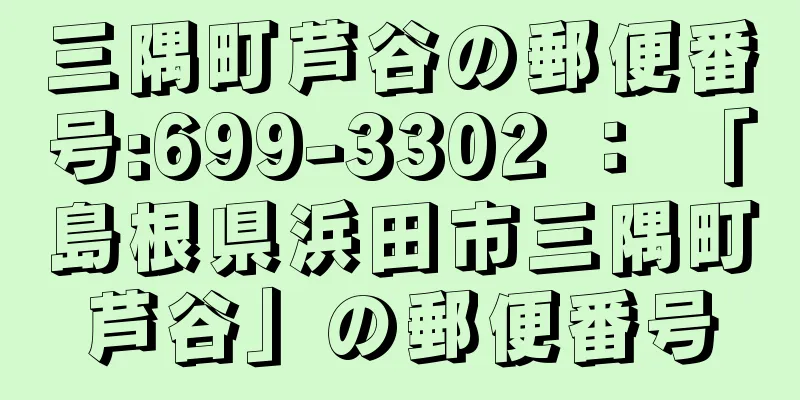 三隅町芦谷の郵便番号:699-3302 ： 「島根県浜田市三隅町芦谷」の郵便番号