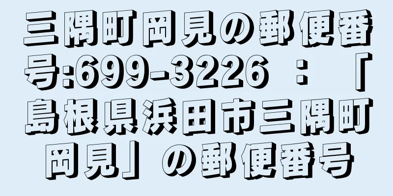 三隅町岡見の郵便番号:699-3226 ： 「島根県浜田市三隅町岡見」の郵便番号