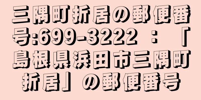 三隅町折居の郵便番号:699-3222 ： 「島根県浜田市三隅町折居」の郵便番号