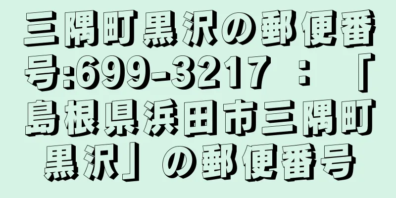 三隅町黒沢の郵便番号:699-3217 ： 「島根県浜田市三隅町黒沢」の郵便番号