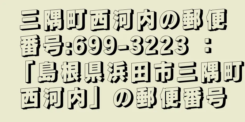 三隅町西河内の郵便番号:699-3223 ： 「島根県浜田市三隅町西河内」の郵便番号