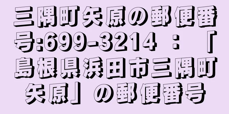 三隅町矢原の郵便番号:699-3214 ： 「島根県浜田市三隅町矢原」の郵便番号