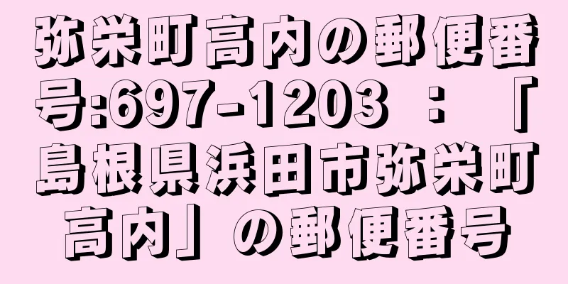 弥栄町高内の郵便番号:697-1203 ： 「島根県浜田市弥栄町高内」の郵便番号