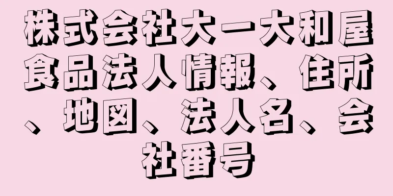 株式会社大一大和屋食品法人情報、住所、地図、法人名、会社番号