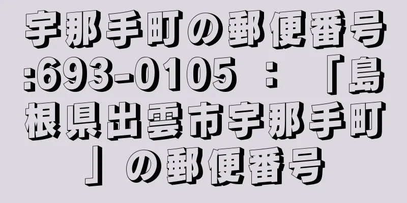 宇那手町の郵便番号:693-0105 ： 「島根県出雲市宇那手町」の郵便番号