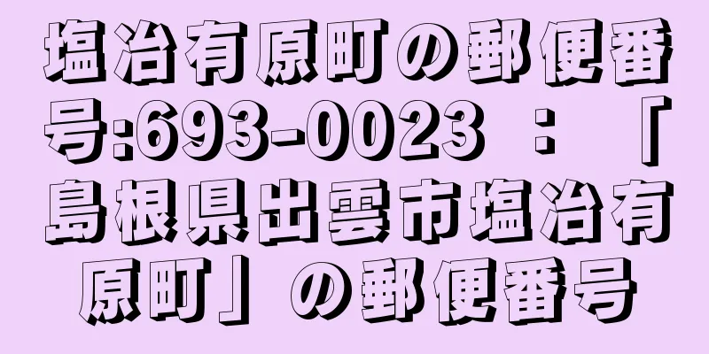 塩冶有原町の郵便番号:693-0023 ： 「島根県出雲市塩冶有原町」の郵便番号