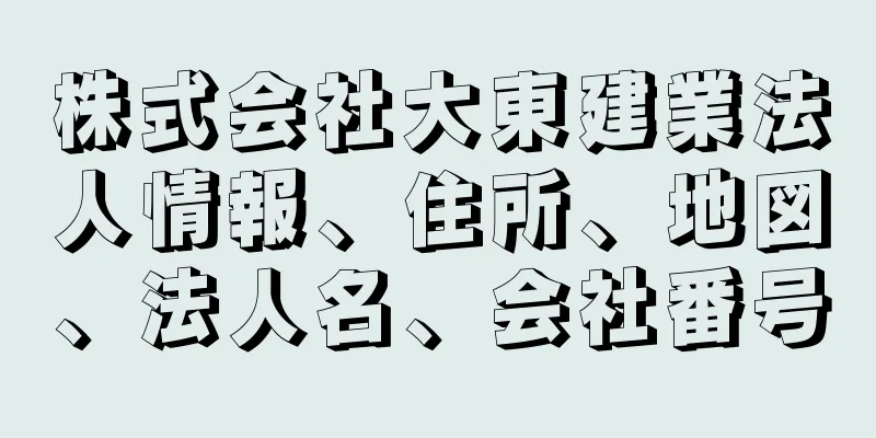 株式会社大東建業法人情報、住所、地図、法人名、会社番号