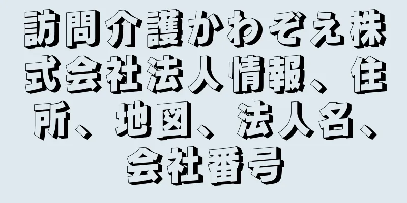 訪問介護かわぞえ株式会社法人情報、住所、地図、法人名、会社番号