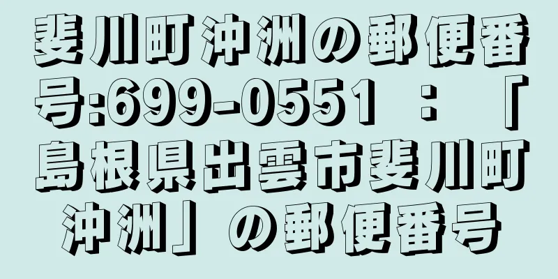 斐川町沖洲の郵便番号:699-0551 ： 「島根県出雲市斐川町沖洲」の郵便番号