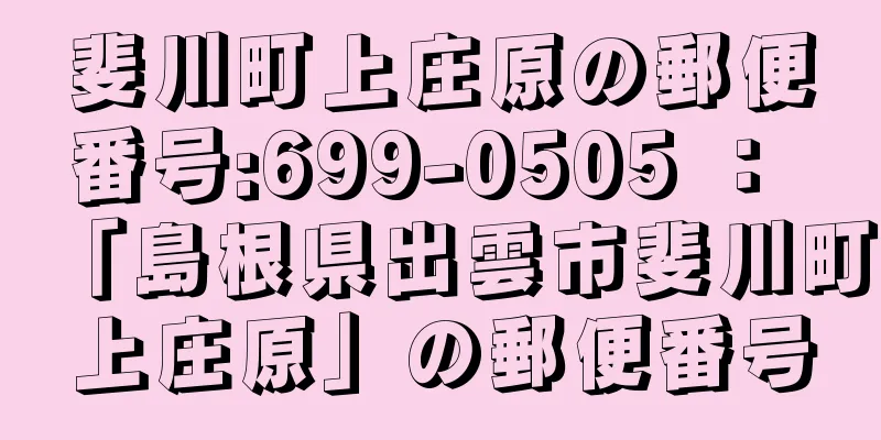 斐川町上庄原の郵便番号:699-0505 ： 「島根県出雲市斐川町上庄原」の郵便番号