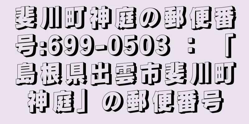 斐川町神庭の郵便番号:699-0503 ： 「島根県出雲市斐川町神庭」の郵便番号