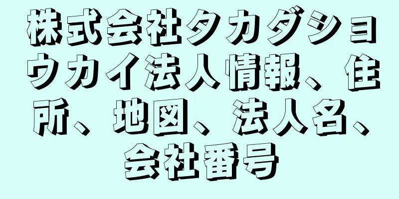 株式会社タカダショウカイ法人情報、住所、地図、法人名、会社番号