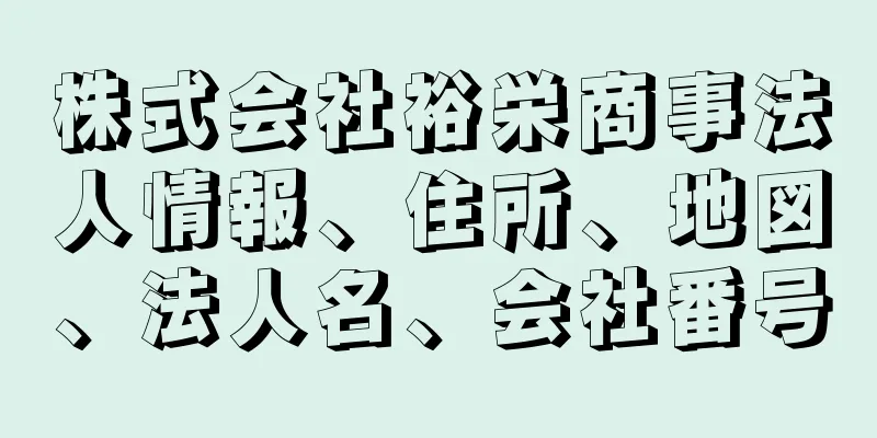 株式会社裕栄商事法人情報、住所、地図、法人名、会社番号