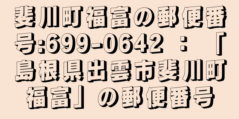 斐川町福富の郵便番号:699-0642 ： 「島根県出雲市斐川町福富」の郵便番号