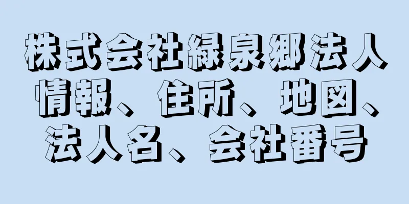 株式会社緑泉郷法人情報、住所、地図、法人名、会社番号