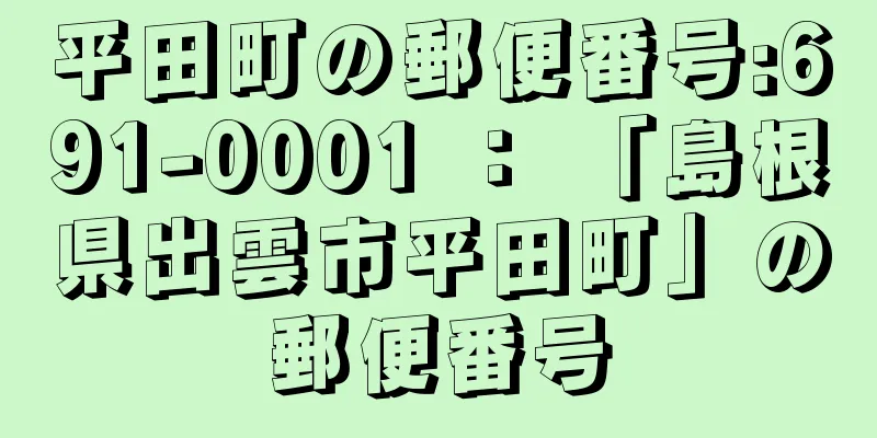 平田町の郵便番号:691-0001 ： 「島根県出雲市平田町」の郵便番号