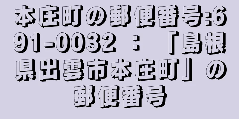 本庄町の郵便番号:691-0032 ： 「島根県出雲市本庄町」の郵便番号