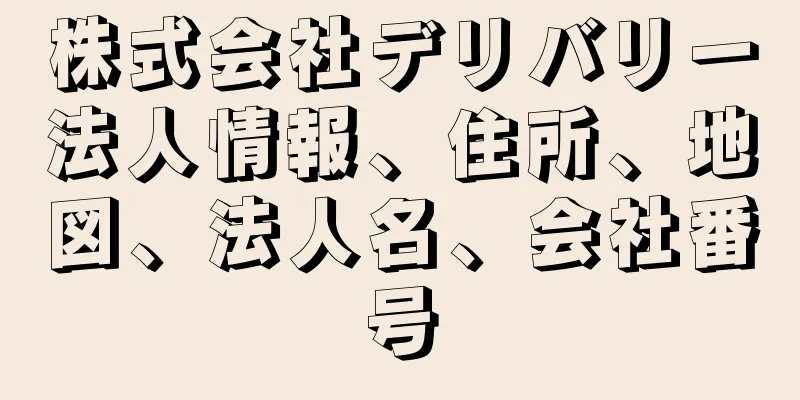 株式会社デリバリー法人情報、住所、地図、法人名、会社番号