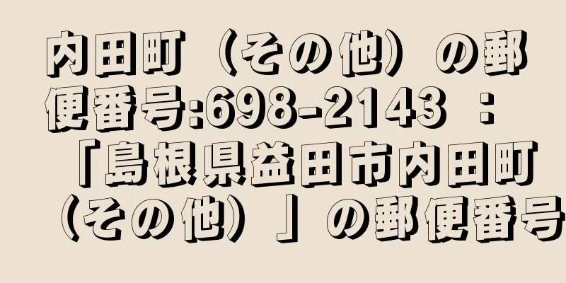 内田町（その他）の郵便番号:698-2143 ： 「島根県益田市内田町（その他）」の郵便番号