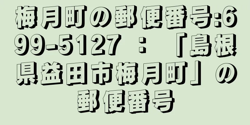 梅月町の郵便番号:699-5127 ： 「島根県益田市梅月町」の郵便番号