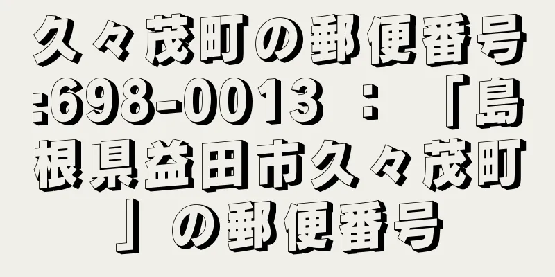 久々茂町の郵便番号:698-0013 ： 「島根県益田市久々茂町」の郵便番号