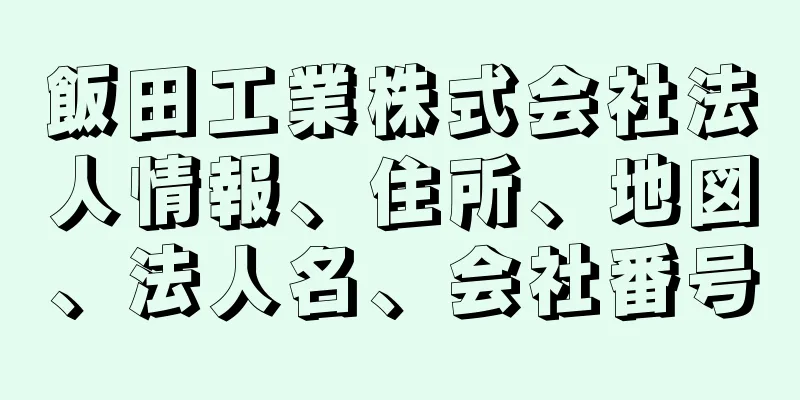 飯田工業株式会社法人情報、住所、地図、法人名、会社番号